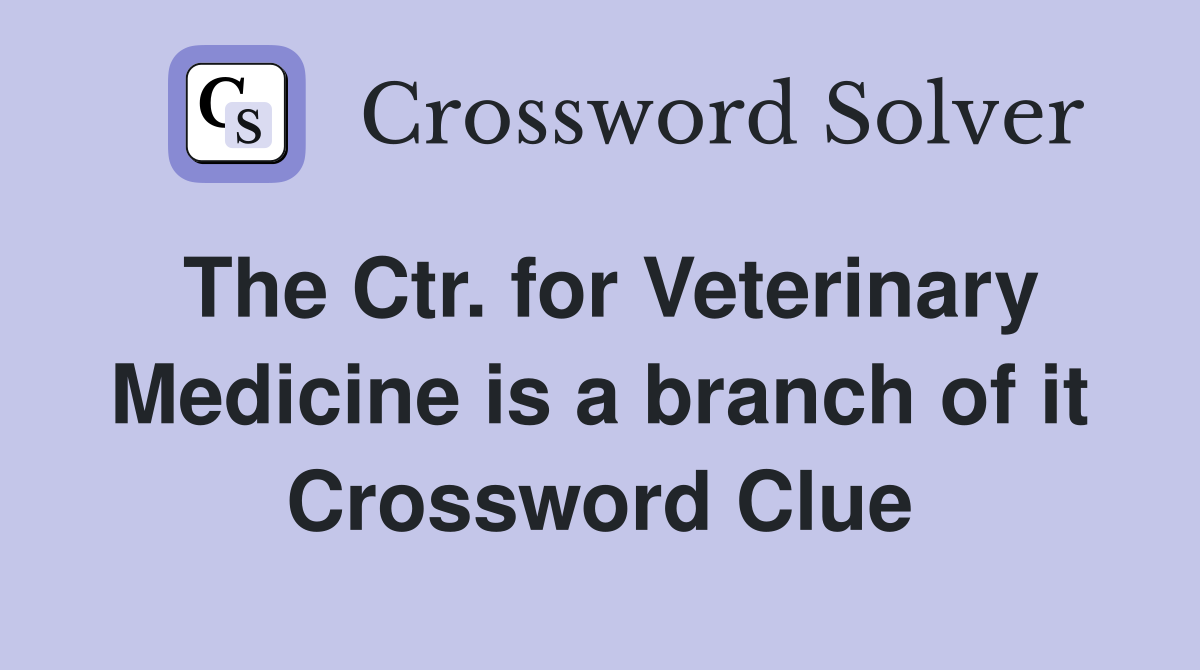 The Ctr. for Veterinary Medicine is a branch of it Crossword Clue