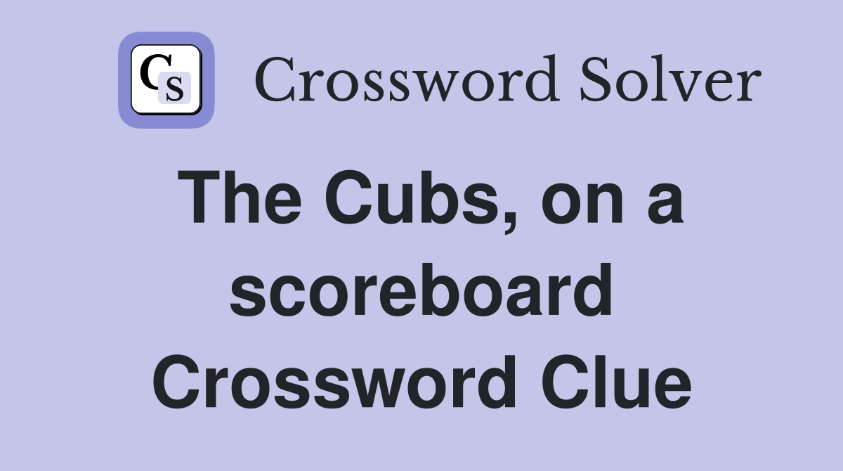 The Cubs, on a scoreboard Crossword Clue