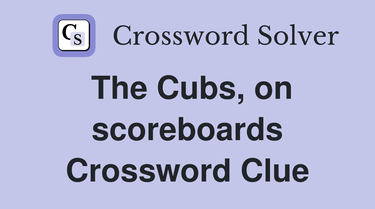 The Cubs, on scoreboards Crossword Clue