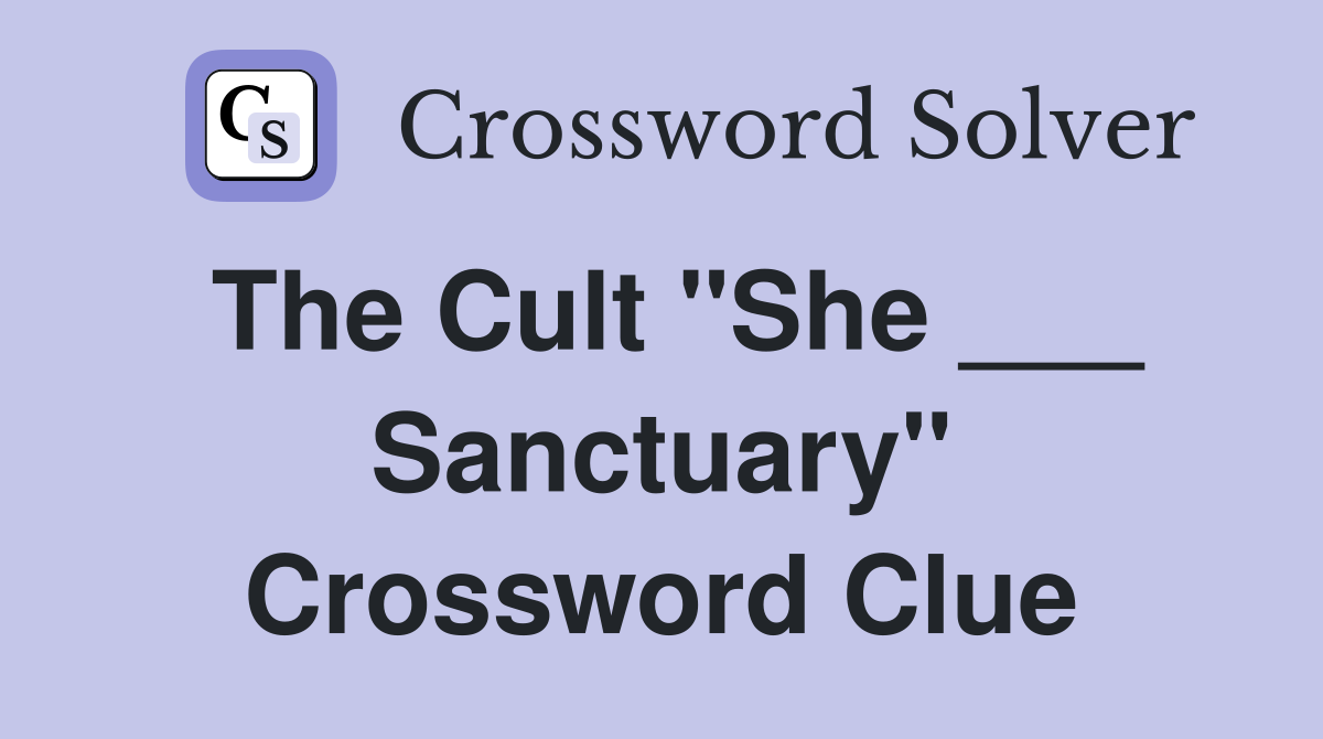 The Cult "She ___ Sanctuary" Crossword Clue