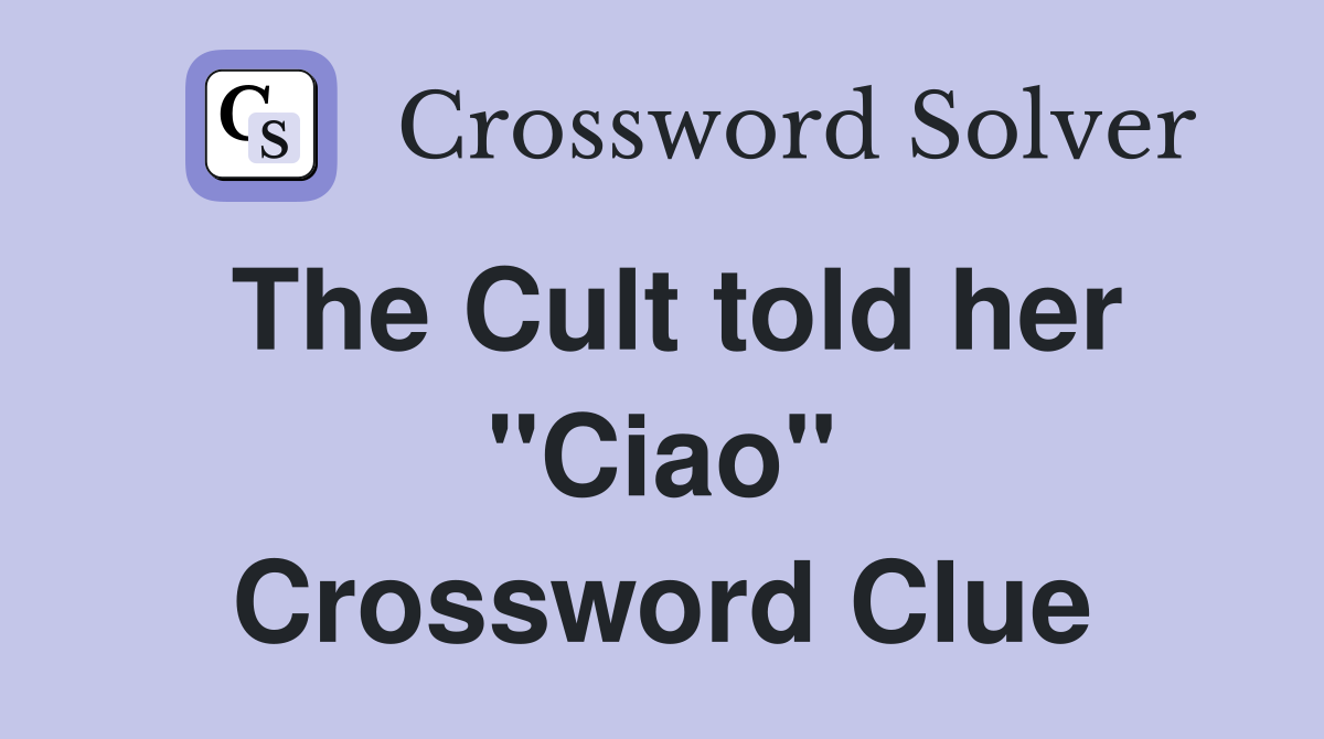 The Cult told her "Ciao" Crossword Clue