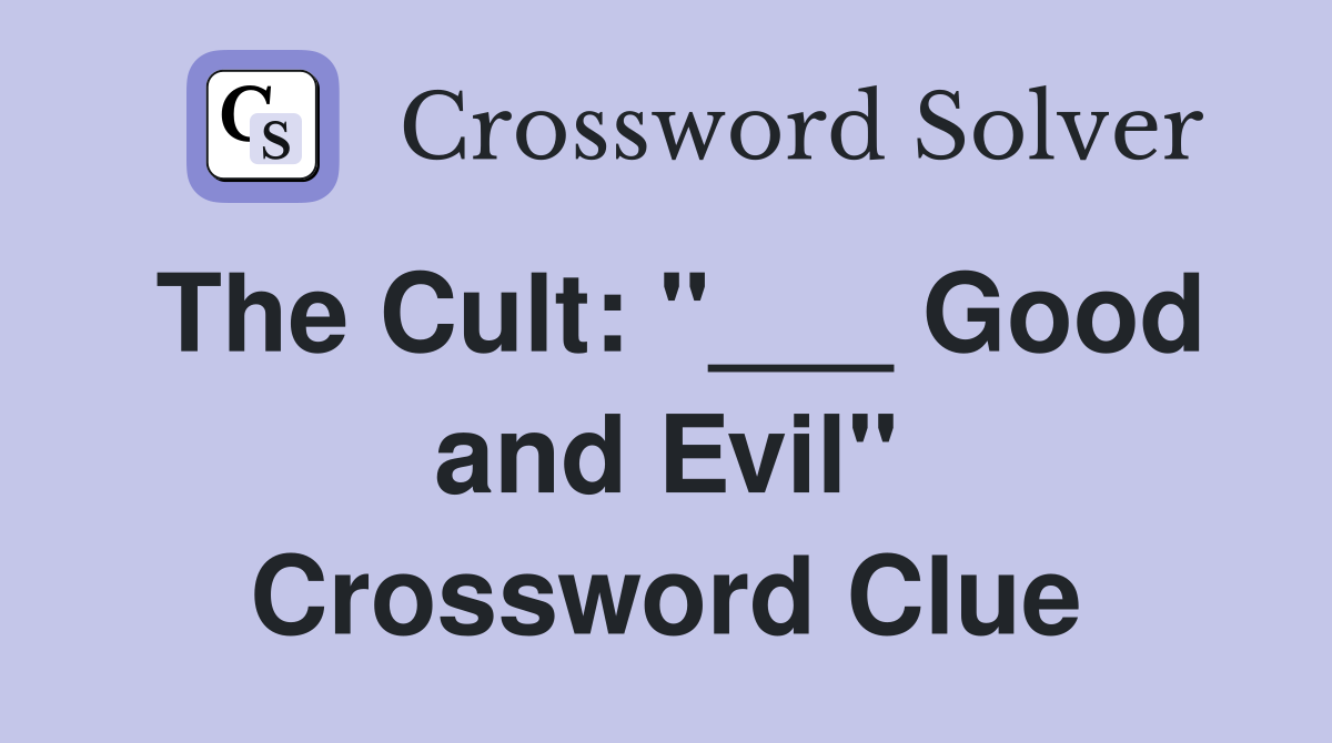 The Cult: "___ Good and Evil" Crossword Clue