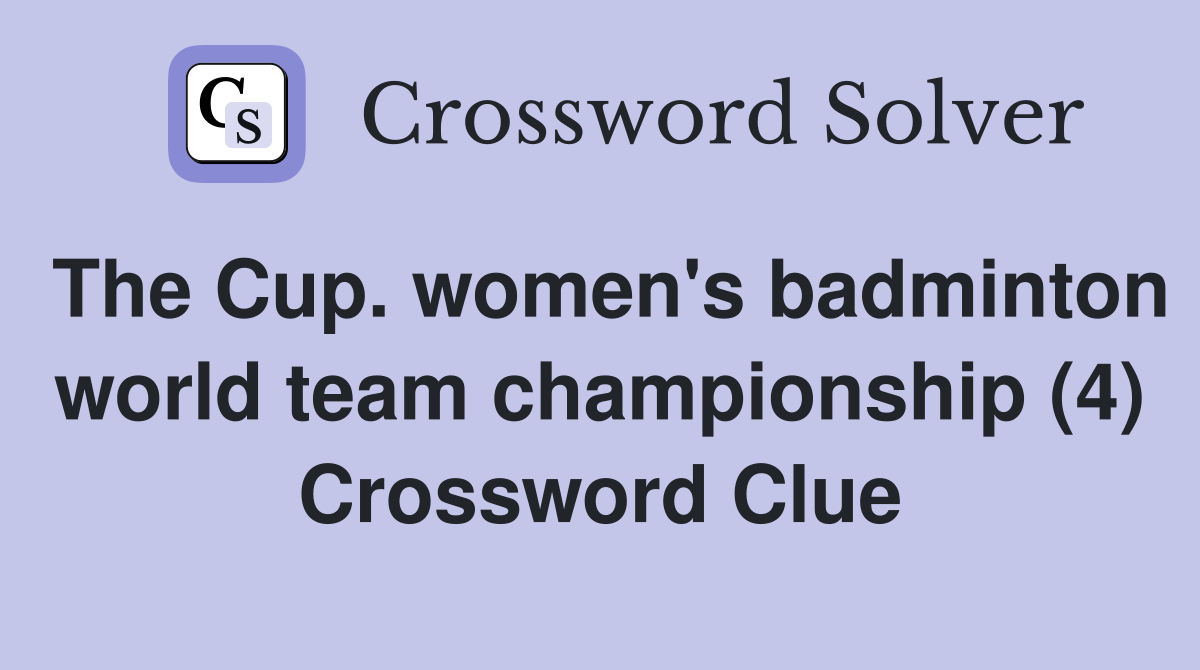 The Cup. women's badminton world team championship (4) Crossword Clue