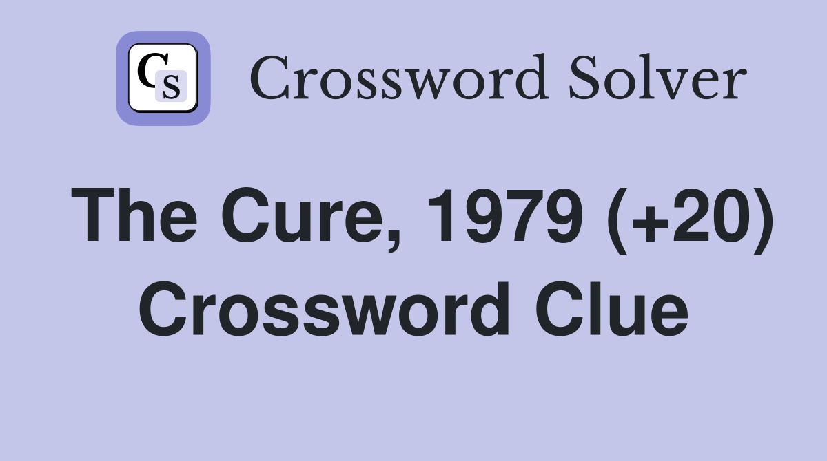 The Cure, 1979 (+20) Crossword Clue
