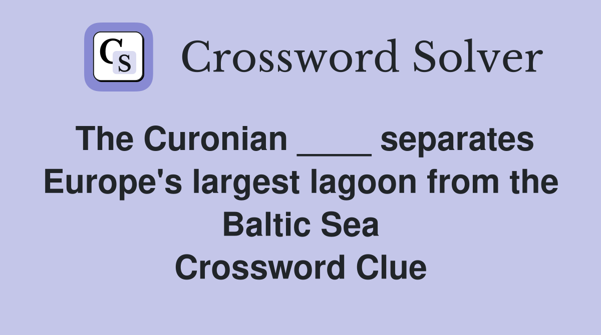The Curonian ____ separates Europe's largest lagoon from the Baltic Sea Crossword Clue