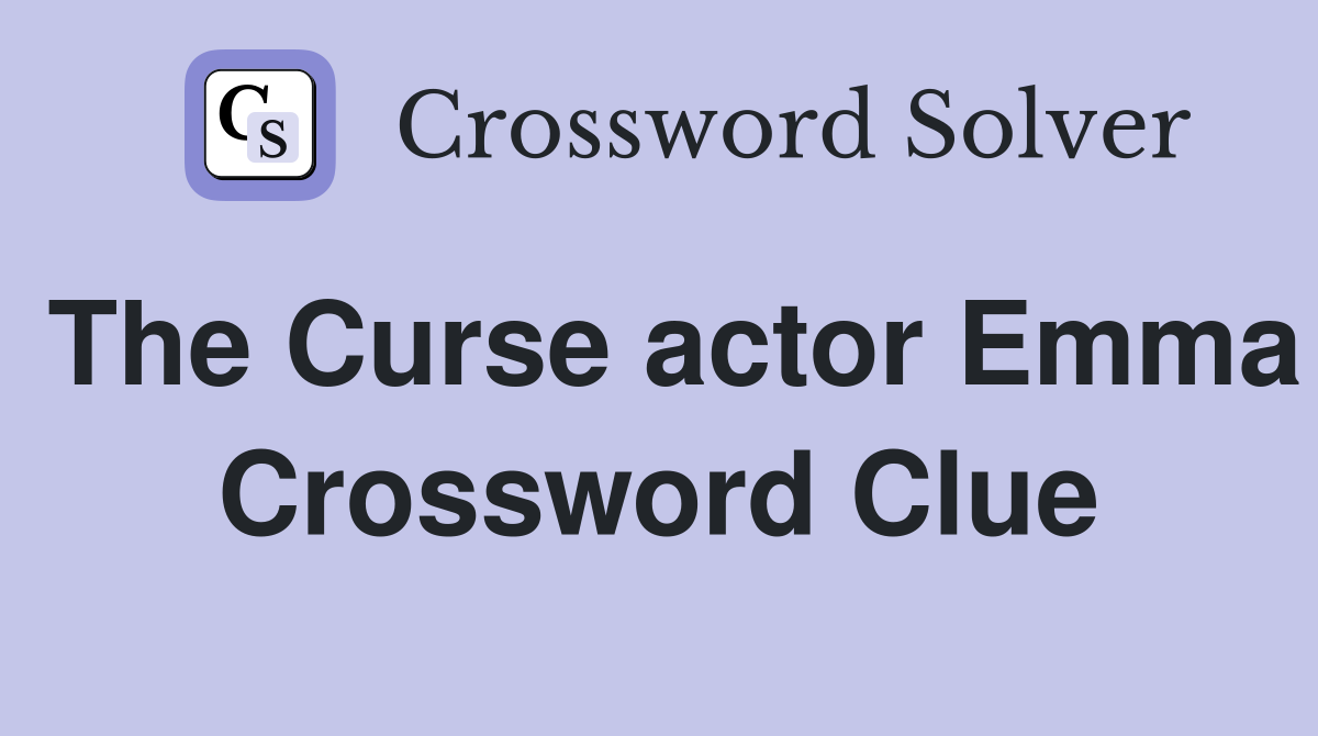 The Curse actor Emma Crossword Clue
