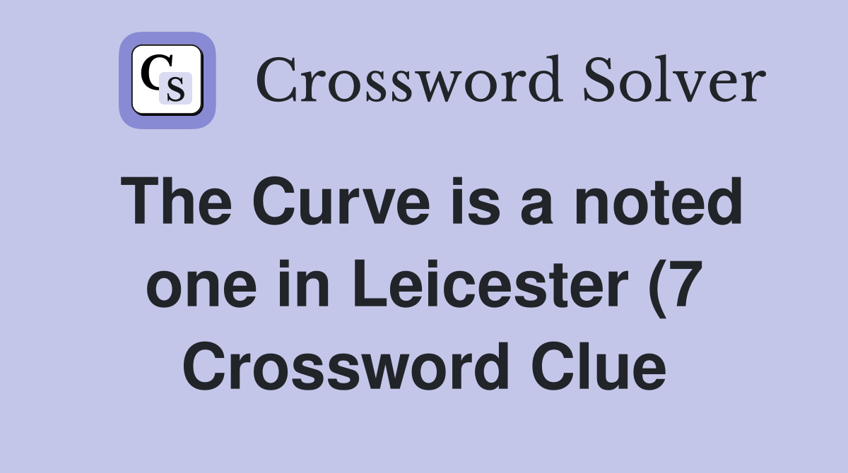 The Curve is a noted one in Leicester (7) Crossword Clue Answers The Curve is a noted one in Leicester (7) Crossword Clue Answers