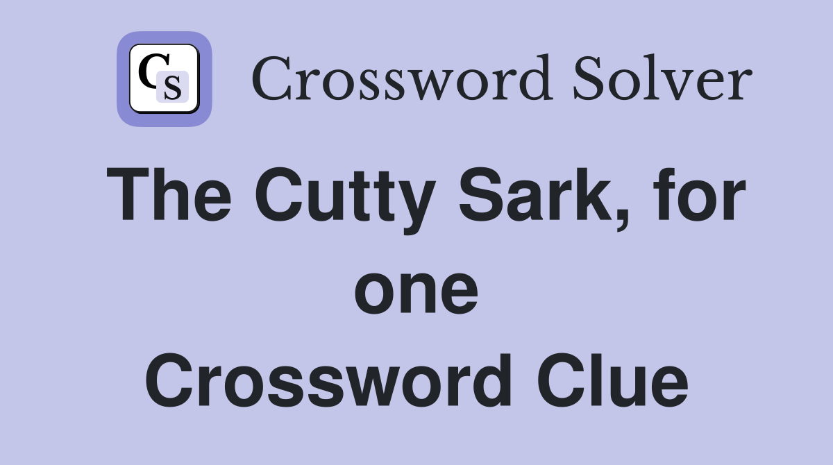 The Cutty Sark, for one Crossword Clue
