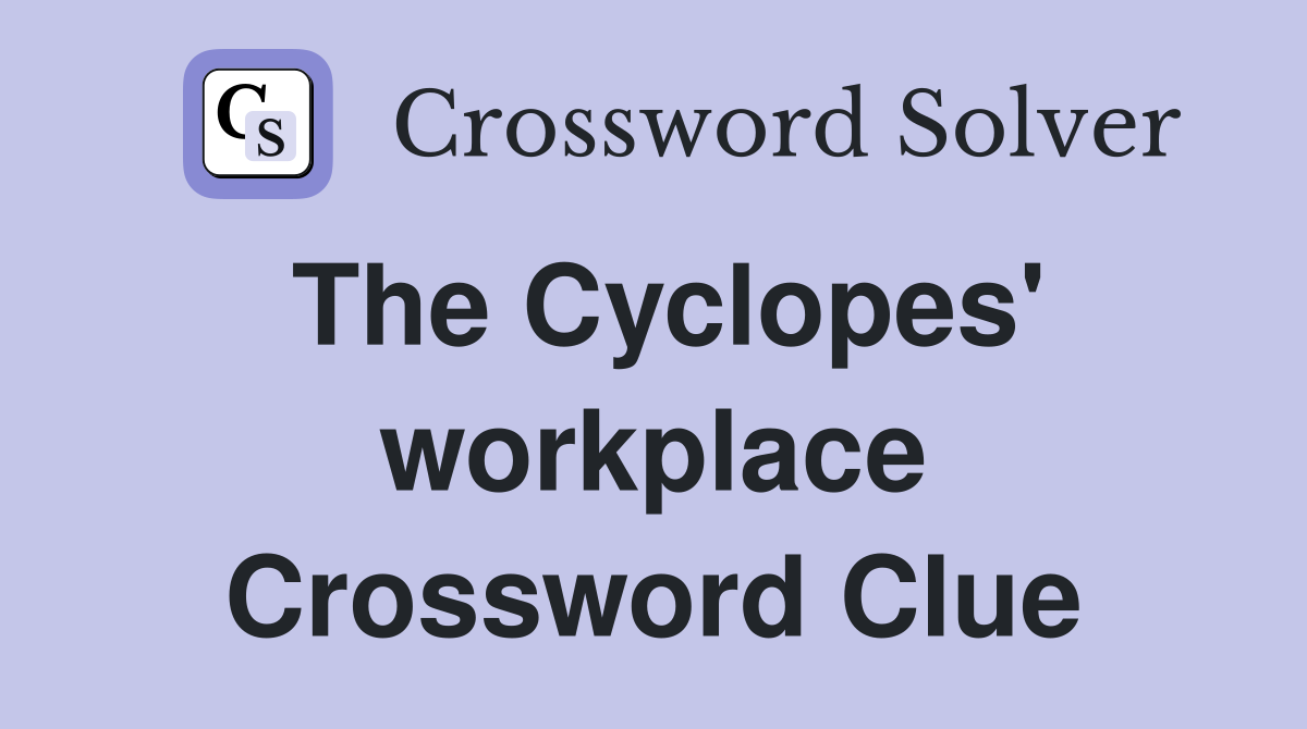 The Cyclopes' workplace Crossword Clue