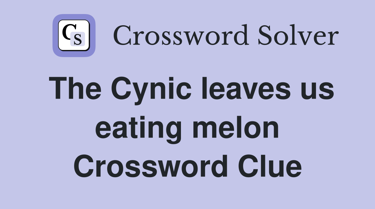 The Cynic leaves us eating melon Crossword Clue