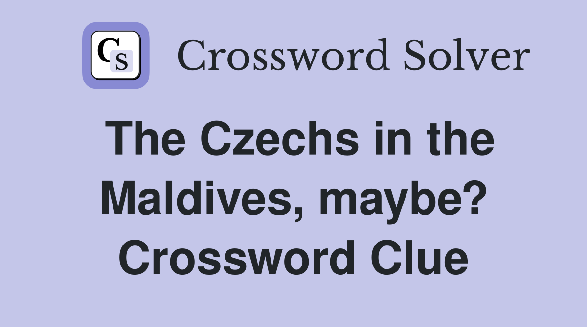 The Czechs in the Maldives, maybe? Crossword Clue