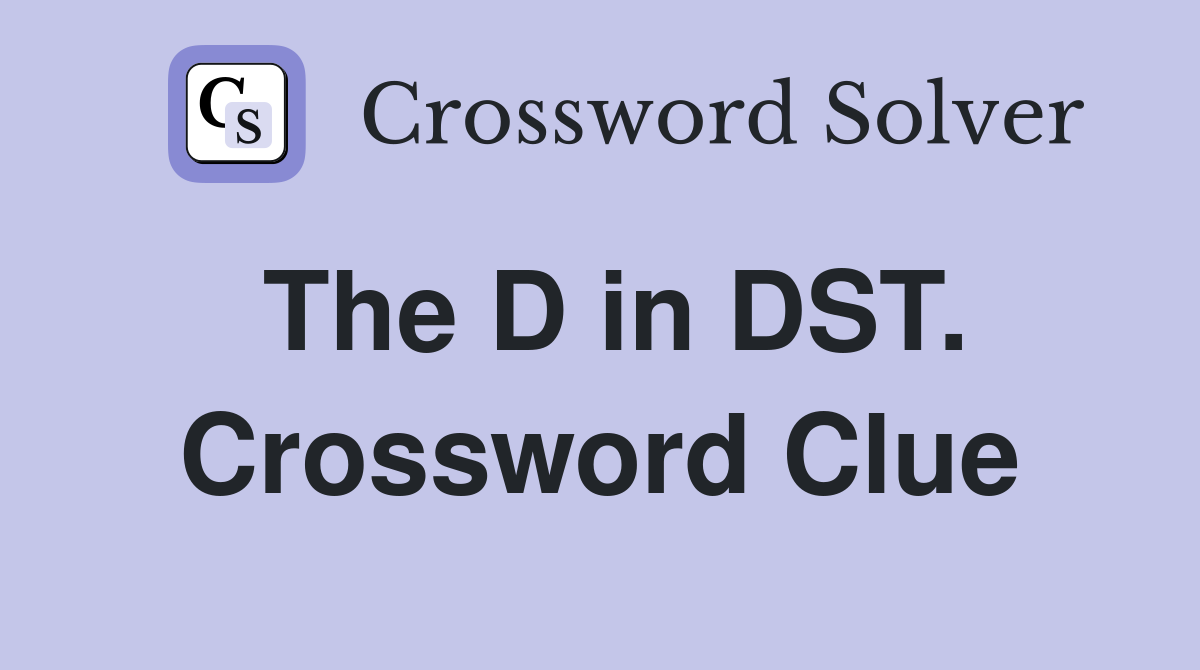 The D in DST. Crossword Clue