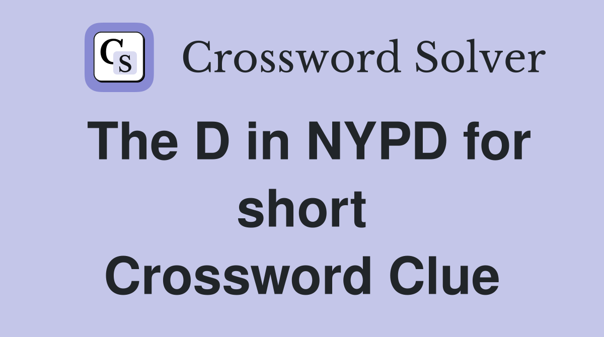 The D in NYPD for short Crossword Clue