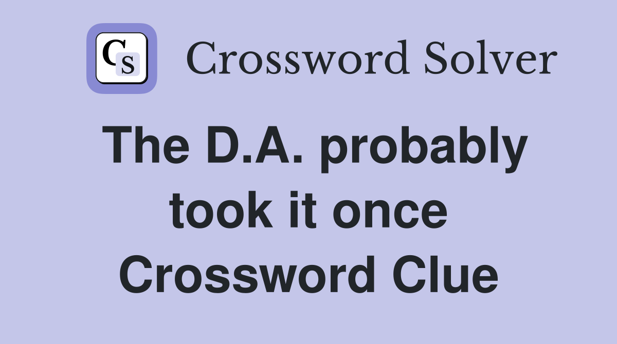 The D.A. probably took it once Crossword Clue