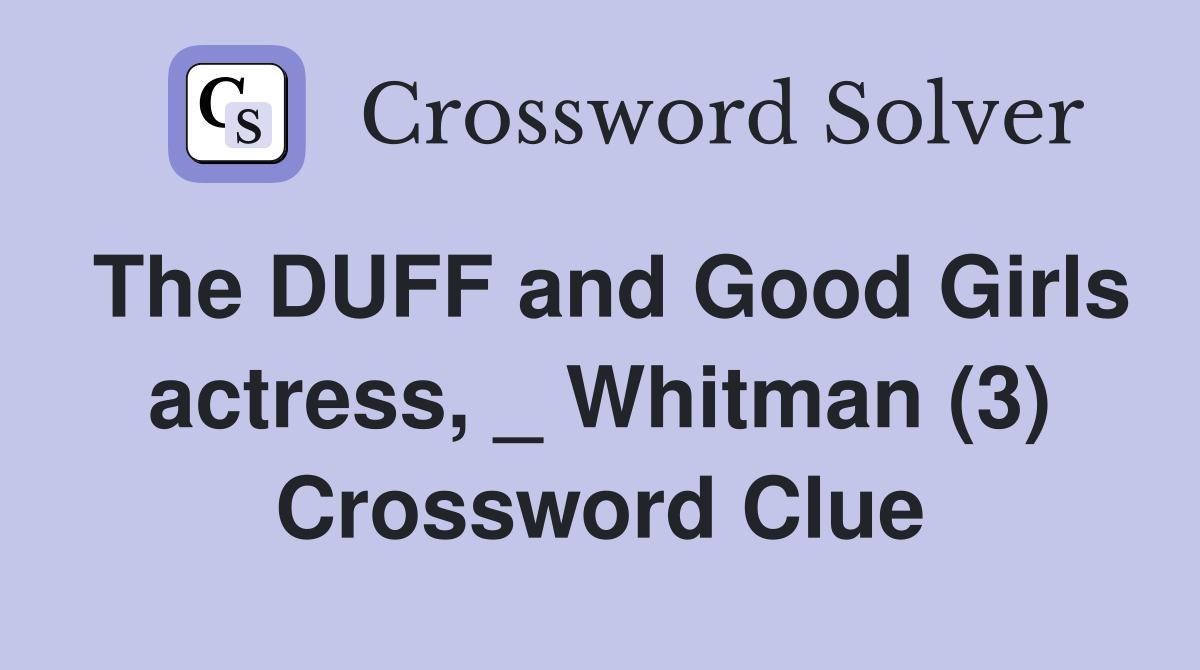 The DUFF and Good Girls actress, _ Whitman (3) Crossword Clue