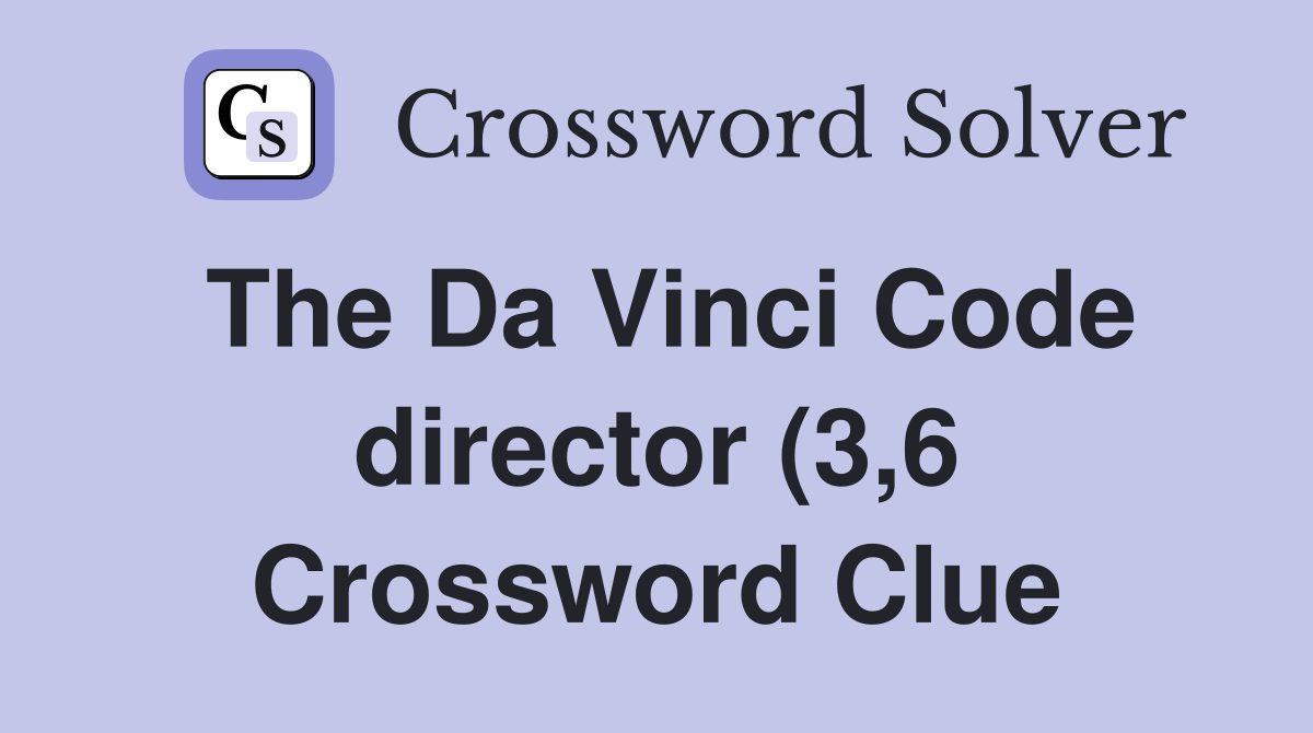 The Da Vinci Code director (3 6) Crossword Clue Answers Crossword The Da Vinci Code director (3 6) Crossword Clue Answers Crossword