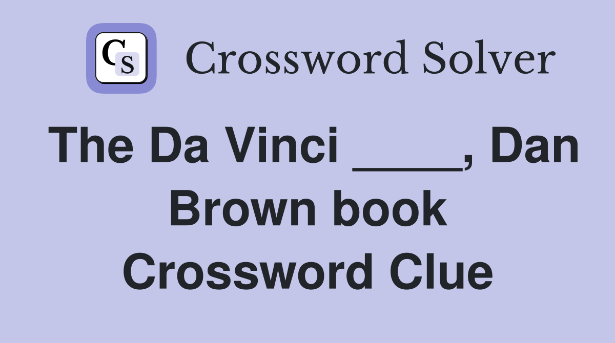 The Da Vinci ____, Dan Brown book Crossword Clue