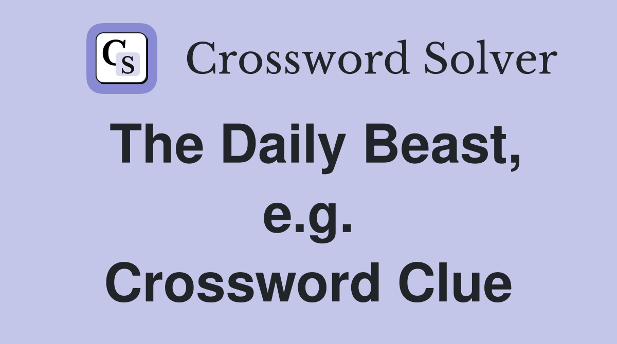 The Daily Beast, e.g. Crossword Clue