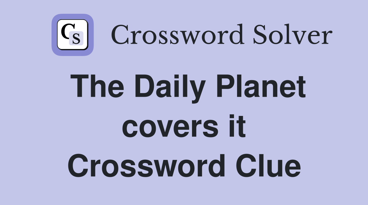 The Daily Planet covers it Crossword Clue