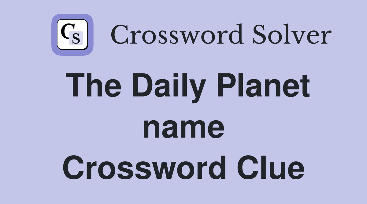 The Daily Planet name Crossword Clue
