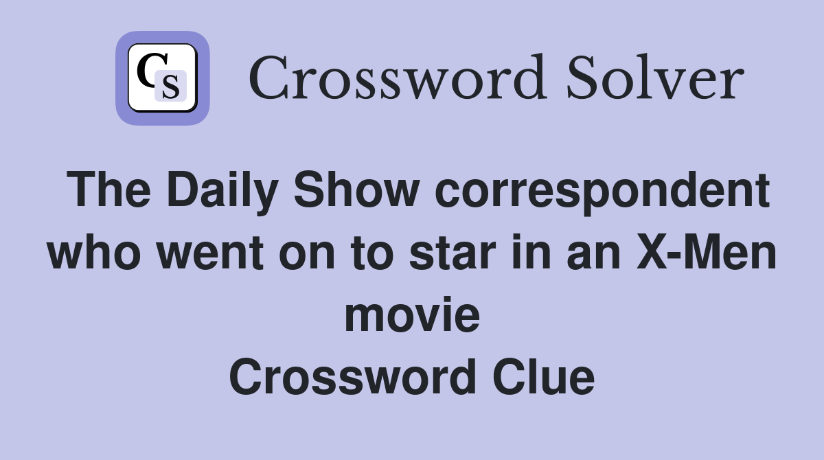 The Daily Show correspondent who went on to star in an X-Men movie Crossword Clue