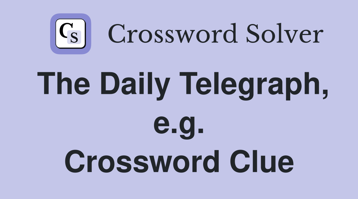 The Daily Telegraph, e.g. Crossword Clue