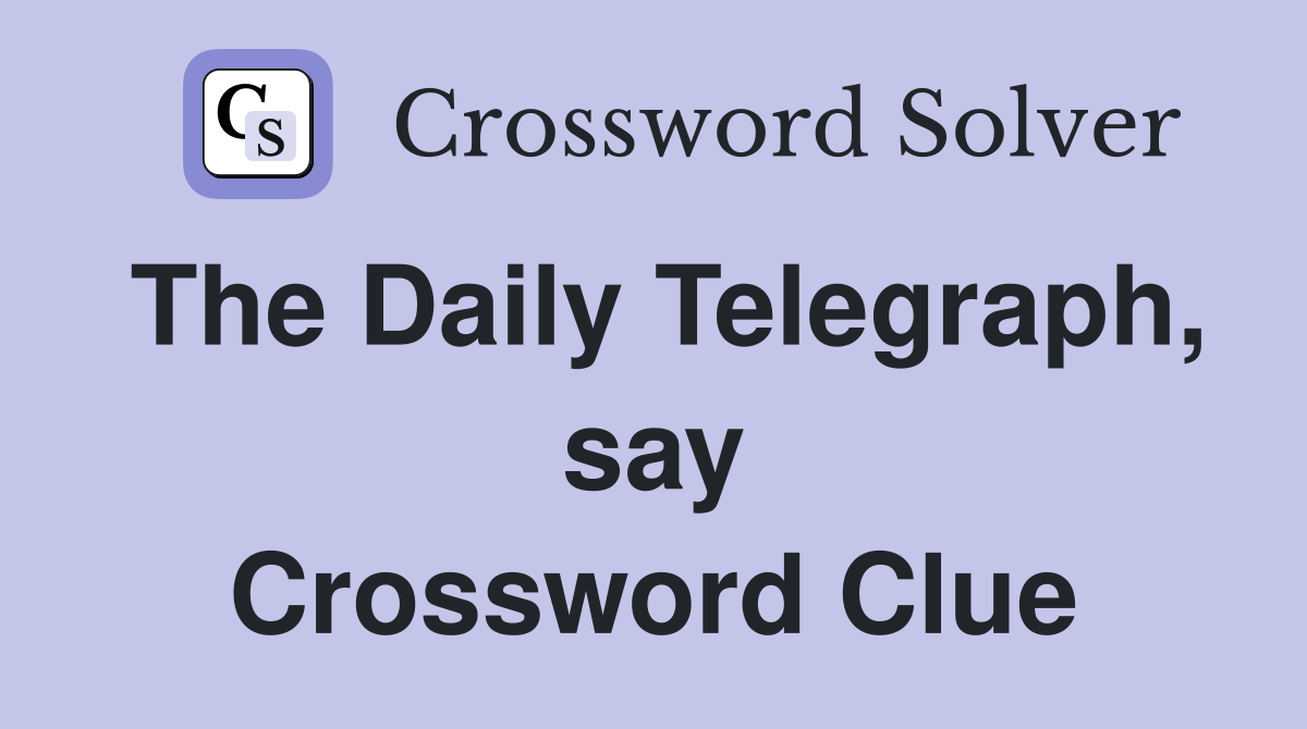 The Daily Telegraph, say Crossword Clue