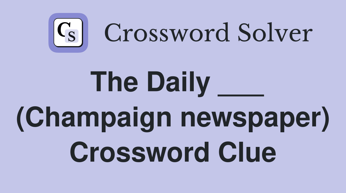The Daily ___ (Champaign newspaper) Crossword Clue