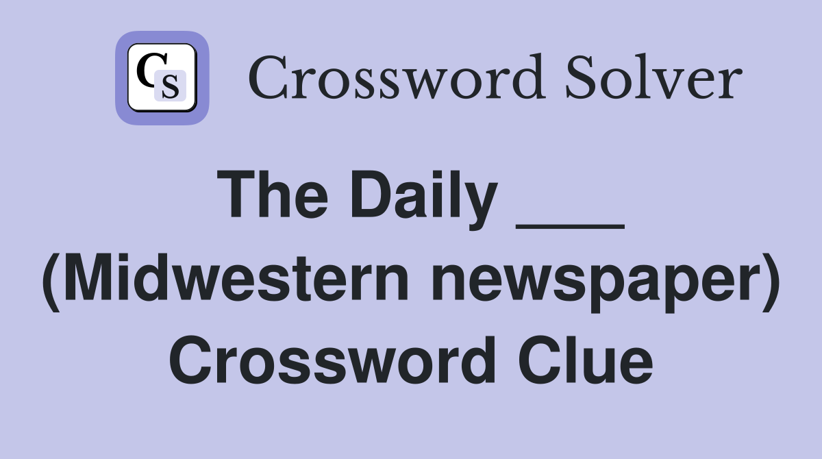 The Daily ___ (Midwestern newspaper) Crossword Clue