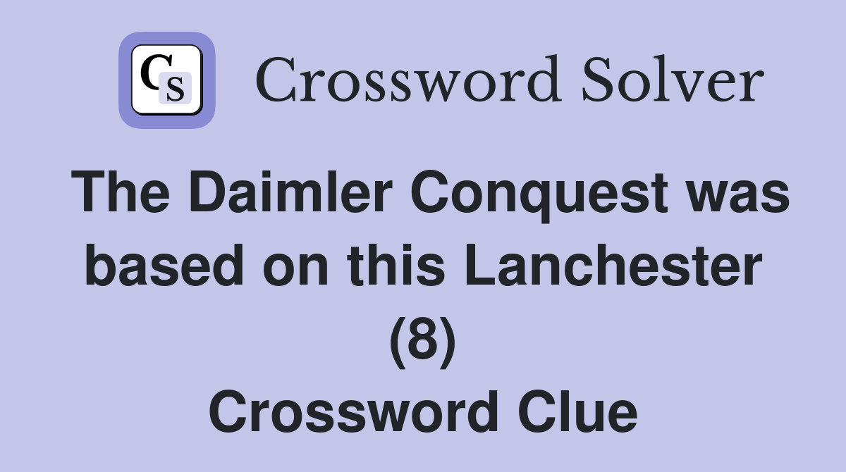 The Daimler Conquest was based on this Lanchester (8) Crossword Clue
