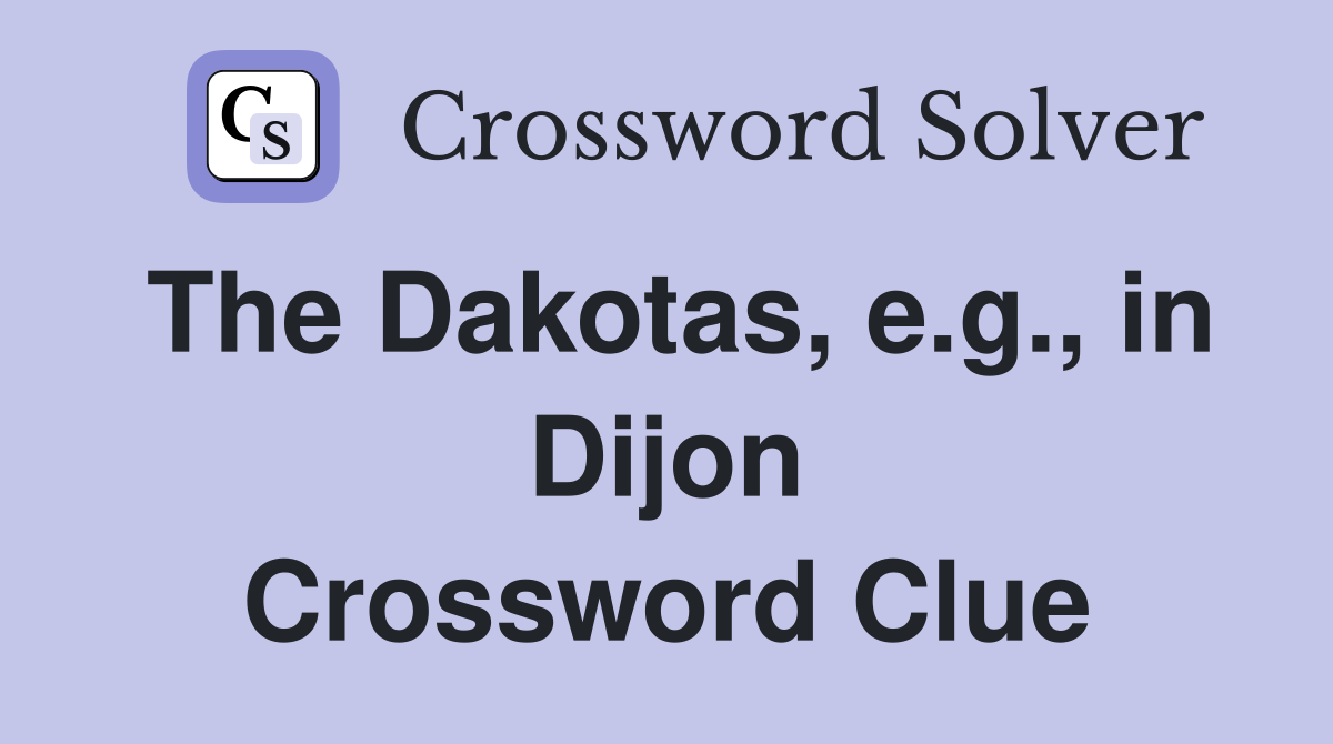 The Dakotas, e.g., in Dijon Crossword Clue