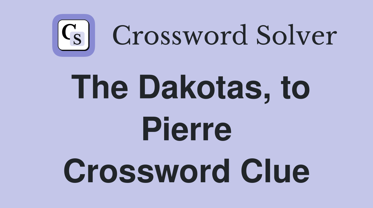 The Dakotas, to Pierre Crossword Clue