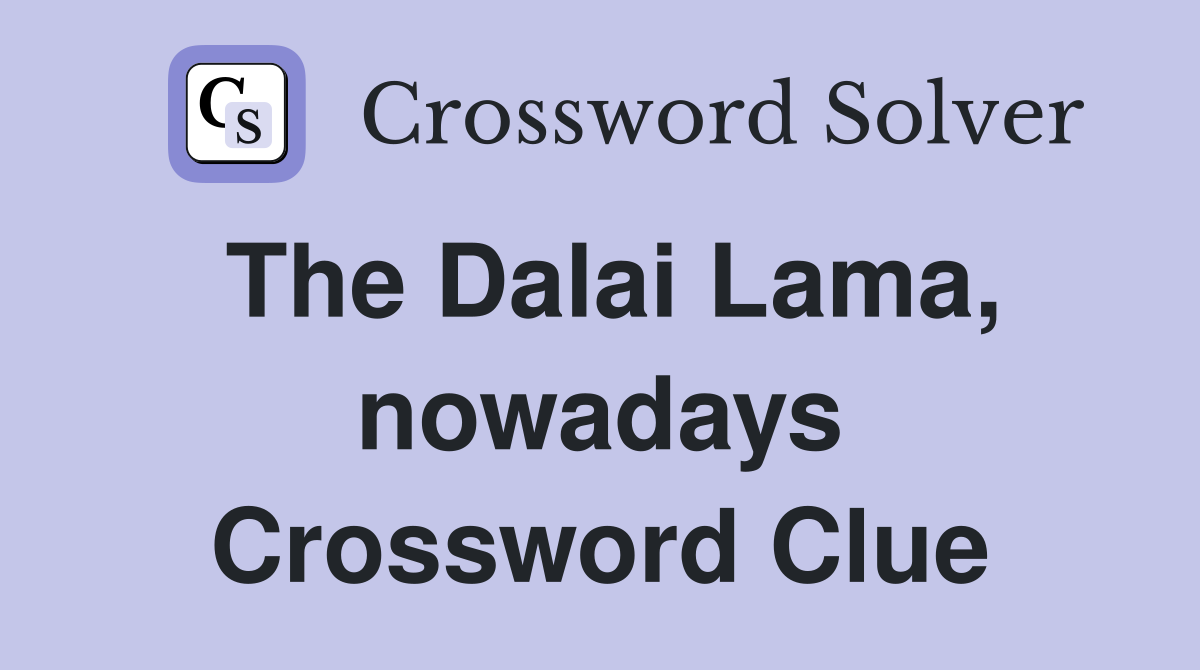 The Dalai Lama, nowadays Crossword Clue