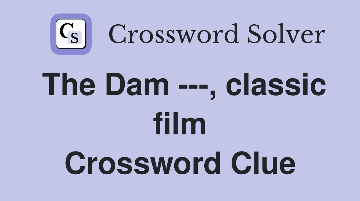 The Dam ---, classic film Crossword Clue