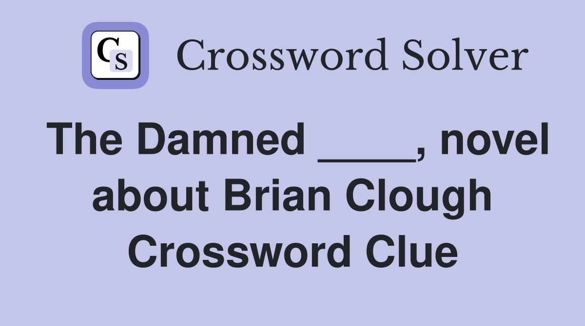 The Damned ____, novel about Brian Clough Crossword Clue