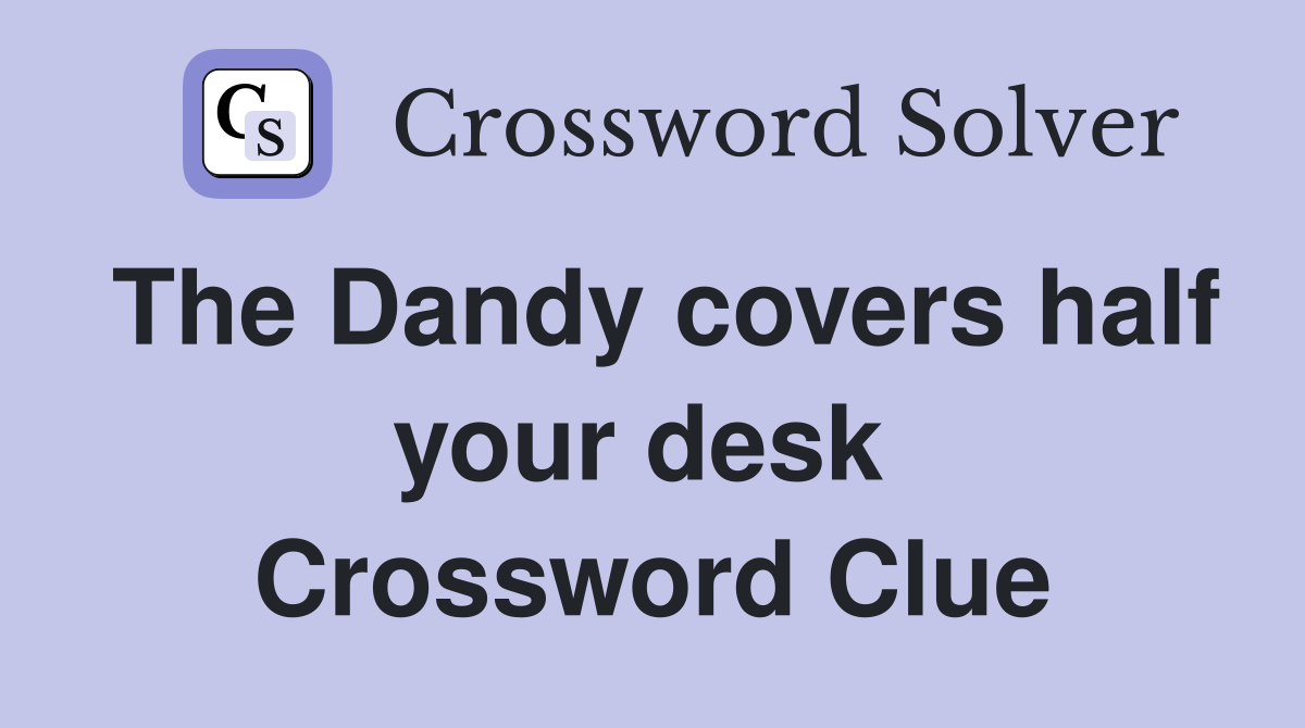 The Dandy covers half your desk  Crossword Clue