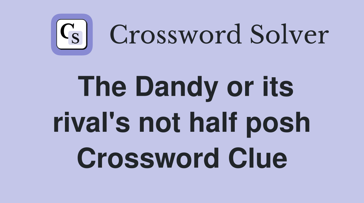 The Dandy or its rival's not half posh Crossword Clue