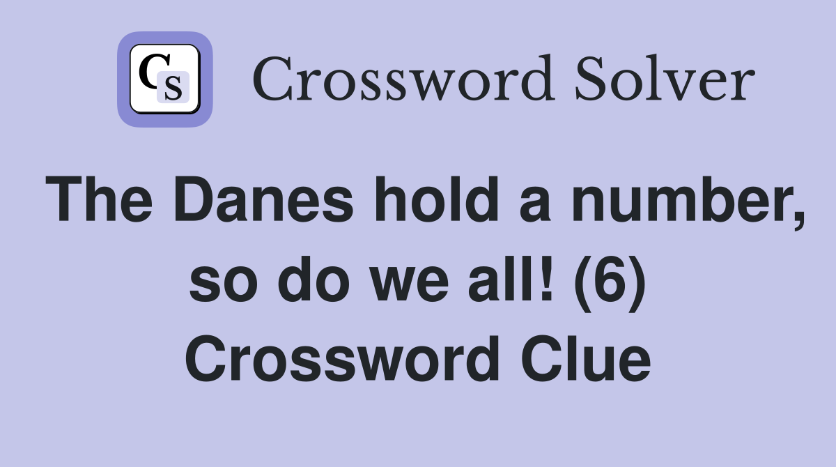 The Danes hold a number, so do we all! (6) Crossword Clue