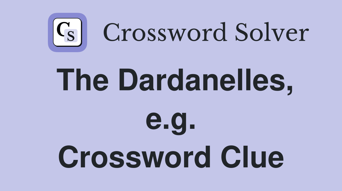 The Dardanelles, e.g. Crossword Clue