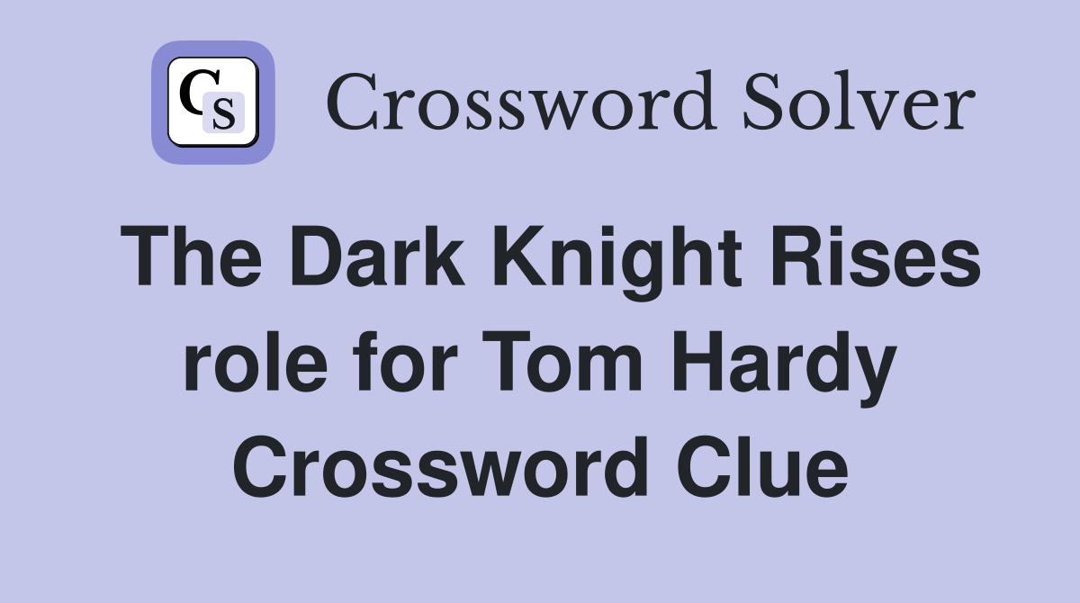 The Dark Knight Rises role for Tom Hardy Crossword Clue