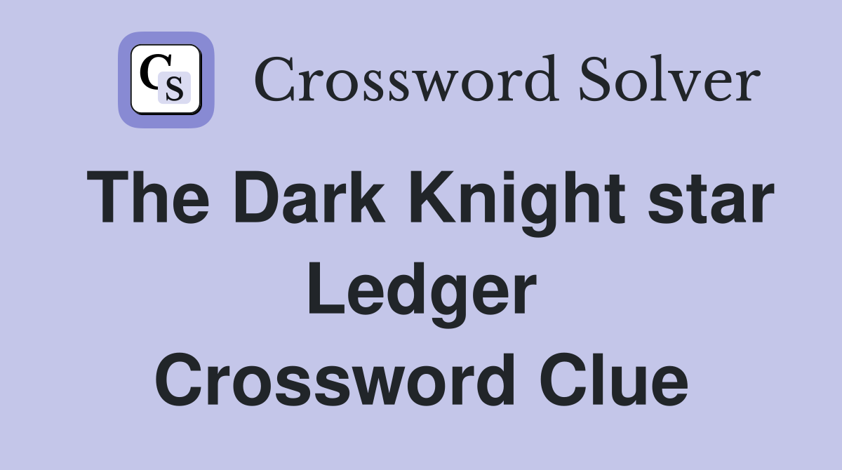 The Dark Knight star Ledger Crossword Clue