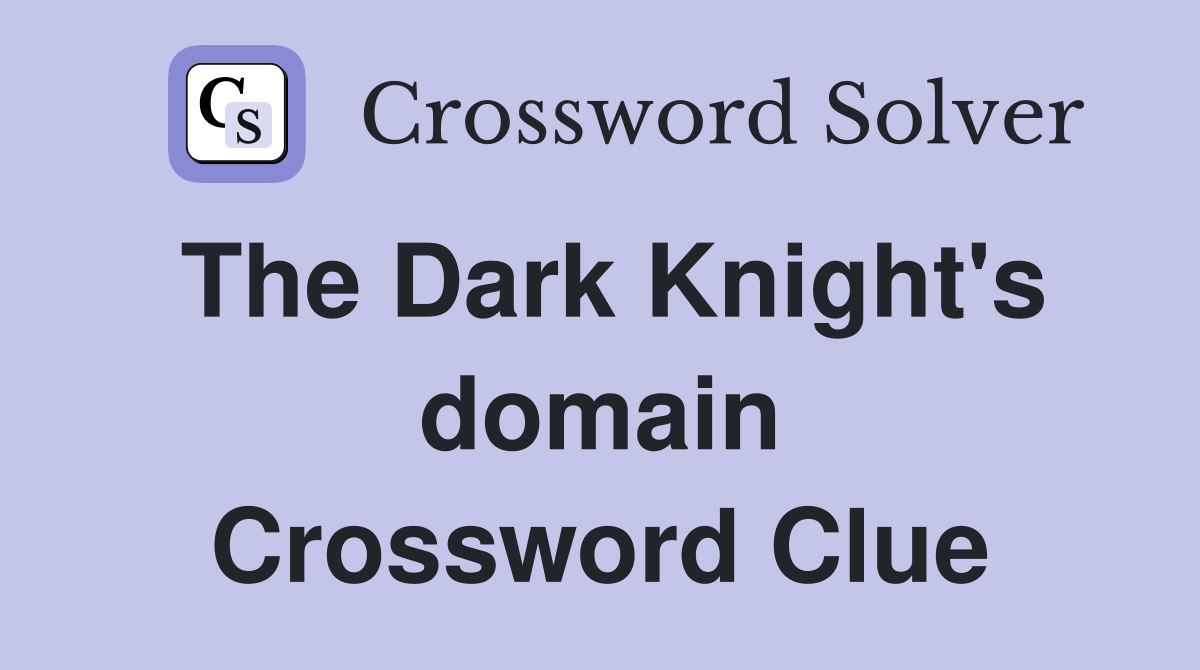 The Dark Knight's domain Crossword Clue