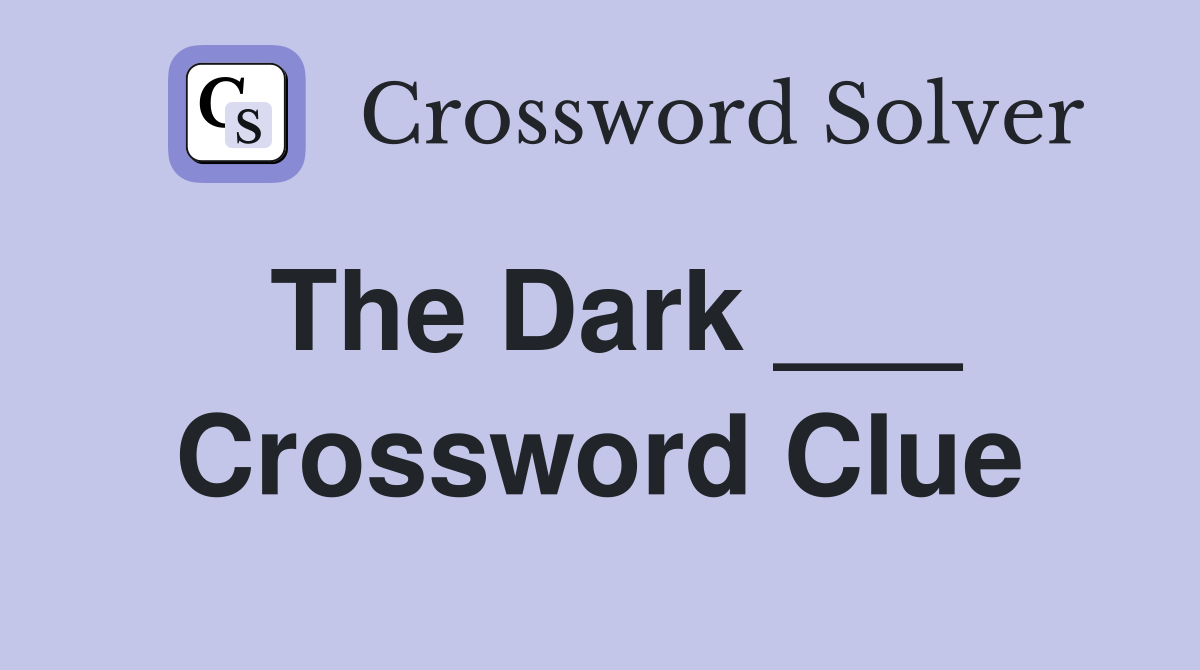 The Dark ___ Crossword Clue
