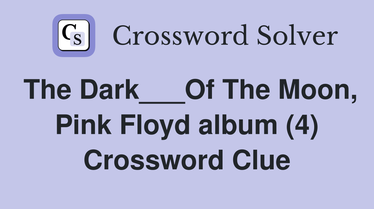 The Dark___Of The Moon, Pink Floyd album (4) Crossword Clue