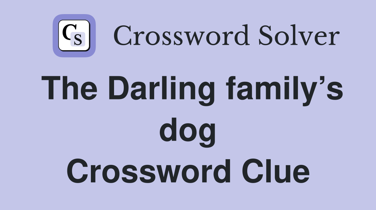 The Darling family’s dog Crossword Clue