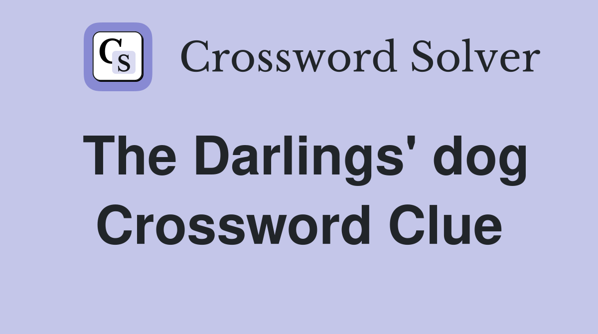 The Darlings' dog Crossword Clue