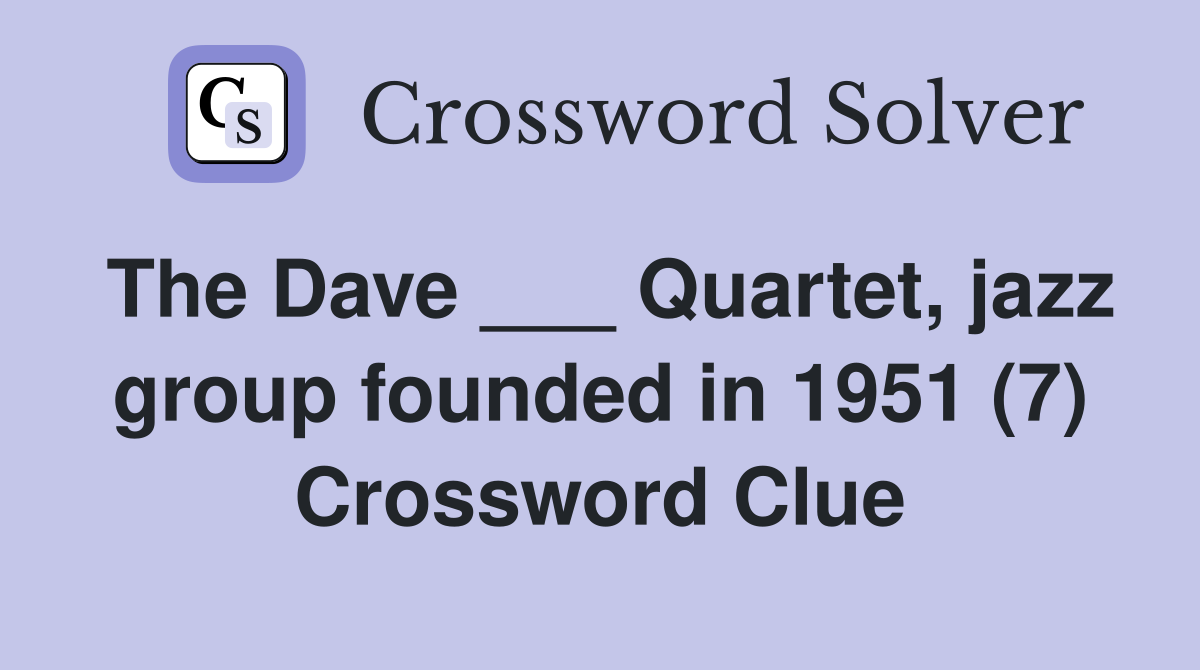 The Dave ___ Quartet, jazz group founded in 1951 (7) Crossword Clue