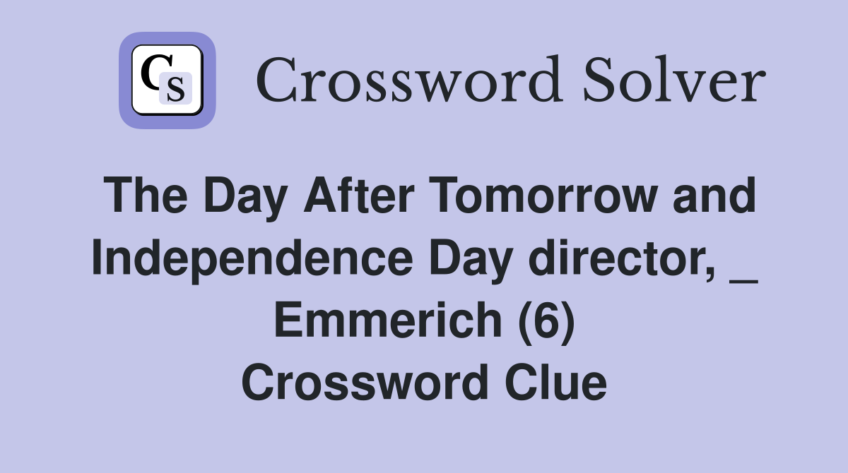 The Day After Tomorrow and Independence Day director, _ Emmerich (6) Crossword Clue