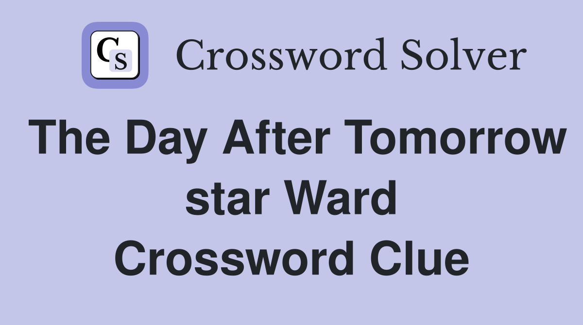 The Day After Tomorrow star Ward Crossword Clue