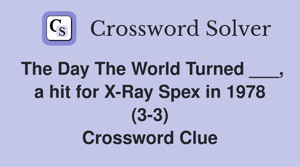 The Day The World Turned ___, a hit for X-Ray Spex in 1978 (3-3) Crossword Clue